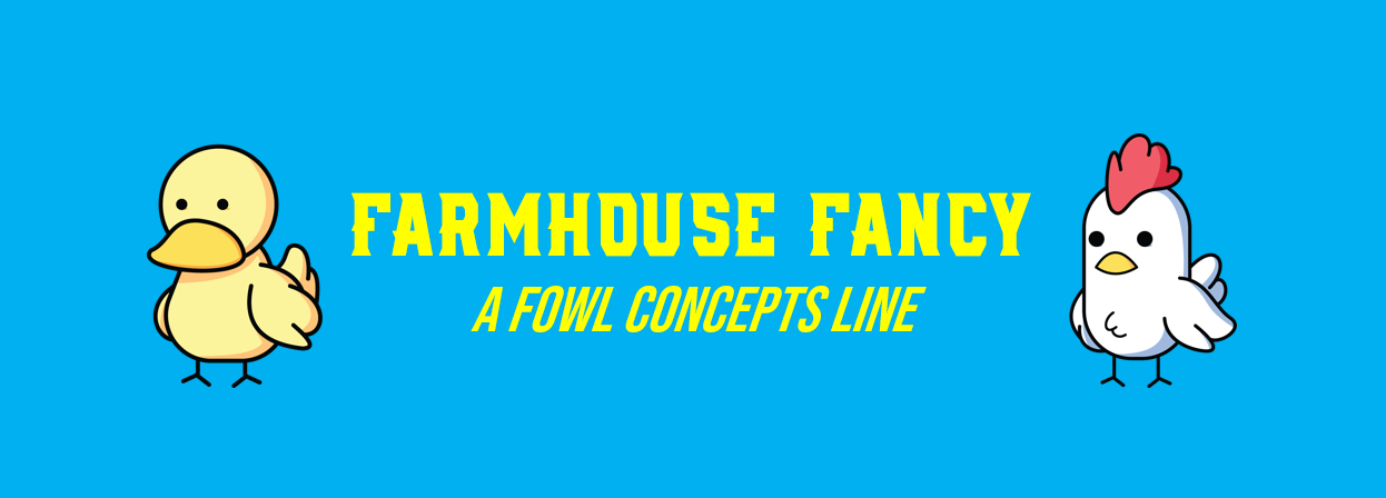 Farmhouse Fancy - A Fowl Concepts Line